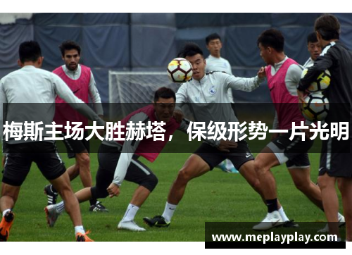 梅斯主场大胜赫塔，保级形势一片光明