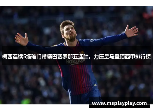 梅西连续5场破门带领巴塞罗那五连胜，力压皇马登顶西甲排行榜