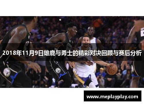 2018年11月9日雄鹿与勇士的精彩对决回顾与赛后分析