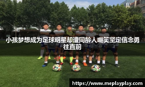 小孩梦想成为足球明星却遭同龄人嘲笑坚定信念勇往直前